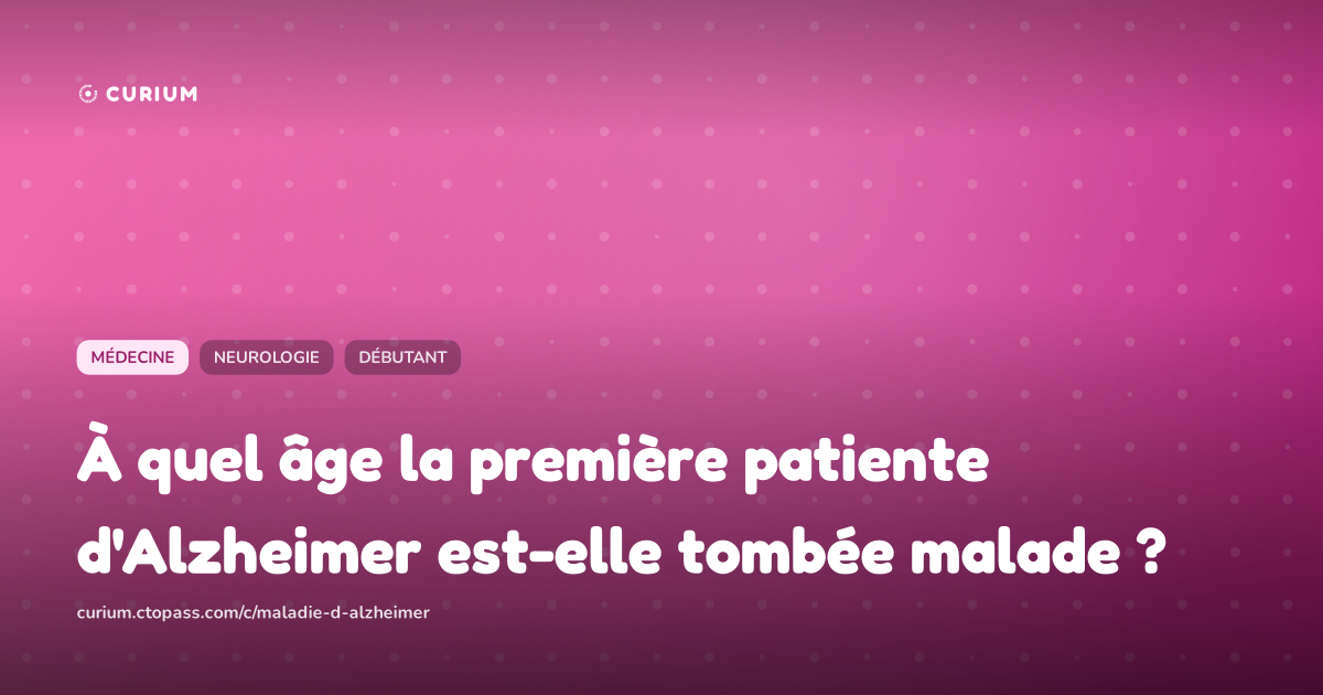À quel âge la première patiente d'Alzheimer est-elle tombée malade ?