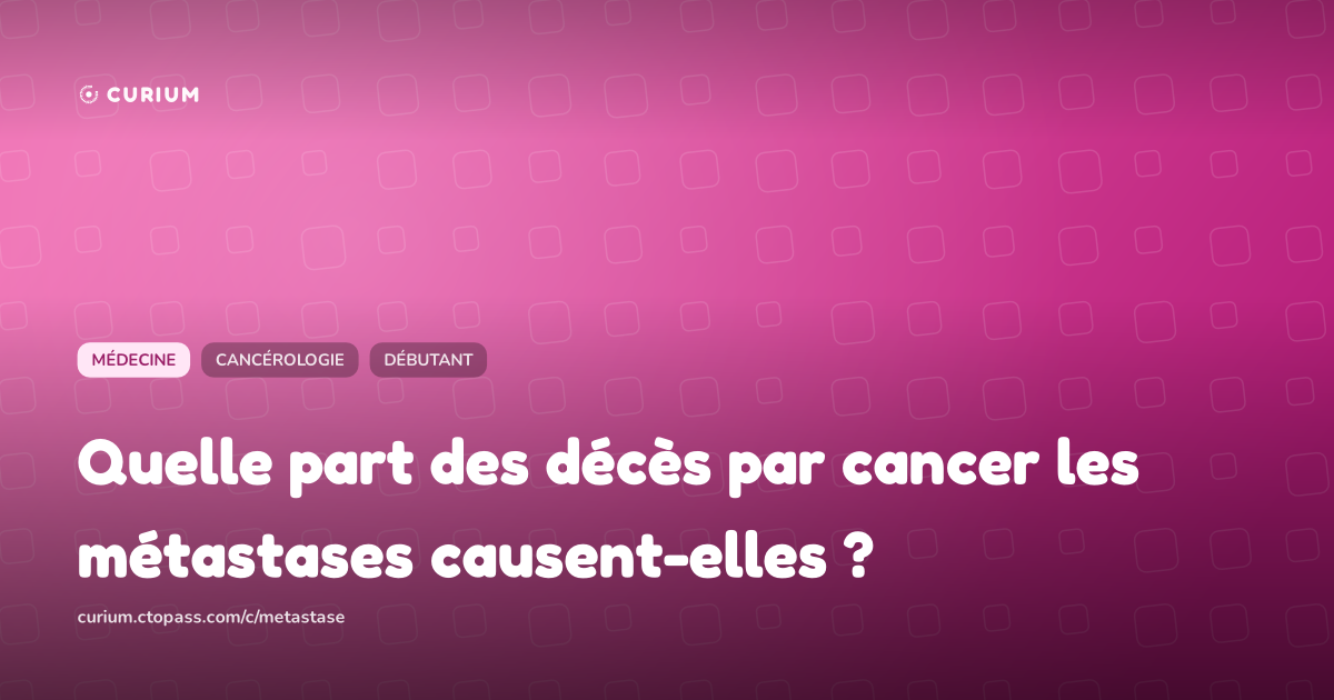 Quelle part des décès par cancer les métastases causent-elles ?