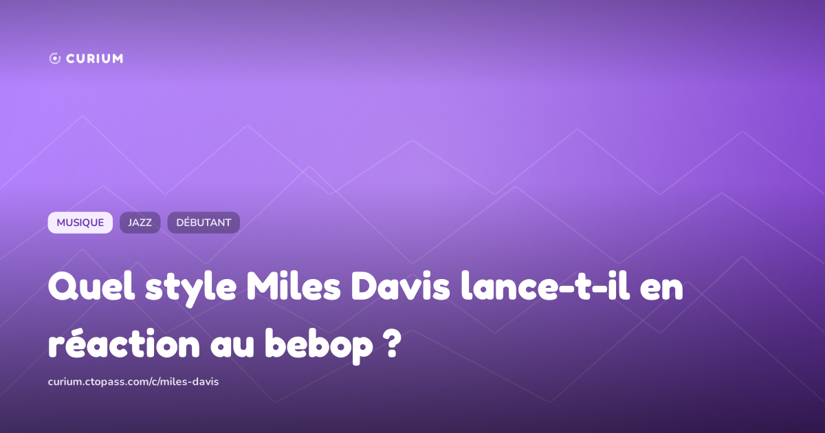 Quel style Miles Davis lance-t-il en réaction au bebop ?