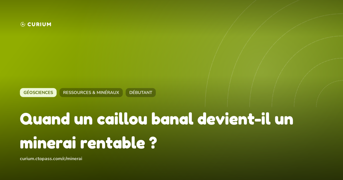 Quand un caillou banal devient-il un minerai rentable ?