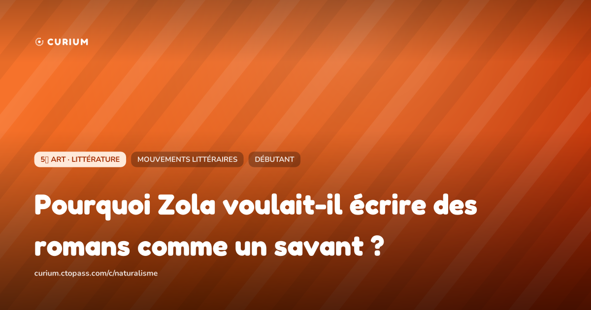 Pourquoi Zola voulait-il écrire des romans comme un savant ?