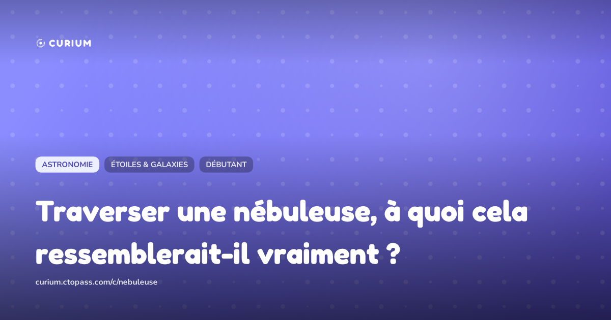 Traverser une nébuleuse, à quoi cela ressemblerait-il vraiment ?