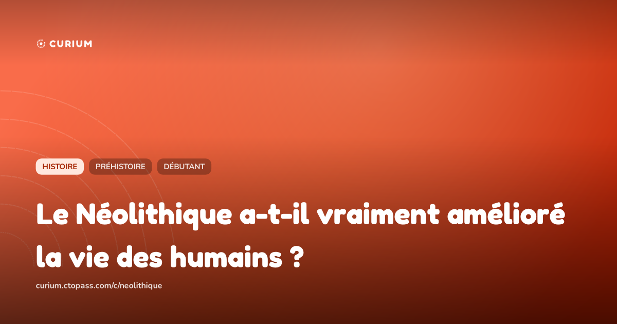 Le Néolithique a-t-il vraiment amélioré la vie des humains ?