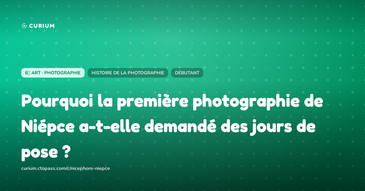 Pourquoi la première photographie de Niépce a-t-elle demandé des jours de pose ?