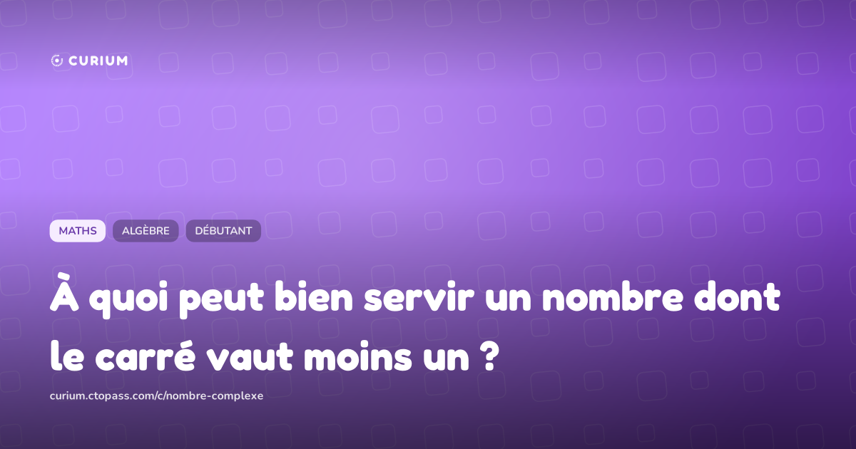 À quoi peut bien servir un nombre dont le carré vaut moins un ?