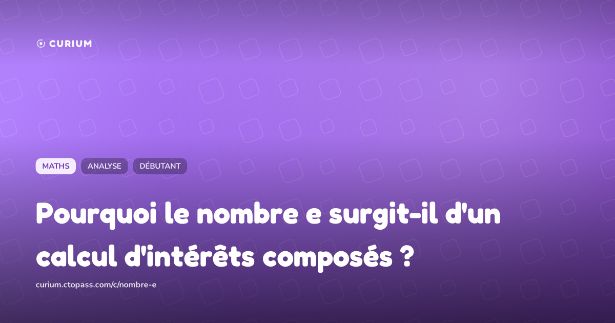 Pourquoi le nombre e surgit-il d'un calcul d'intérêts composés ?