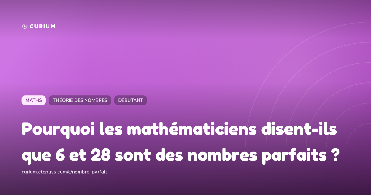 Pourquoi les mathématiciens disent-ils que 6 et 28 sont des nombres parfaits ?
