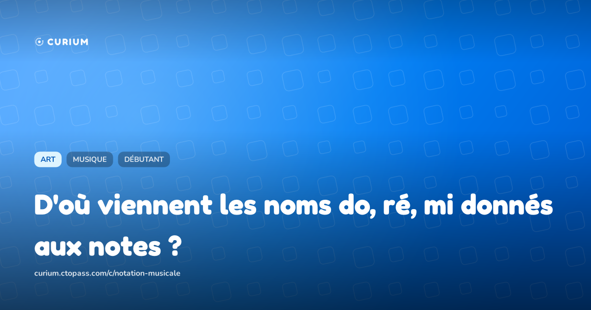 D'où viennent les noms do, ré, mi donnés aux notes ?