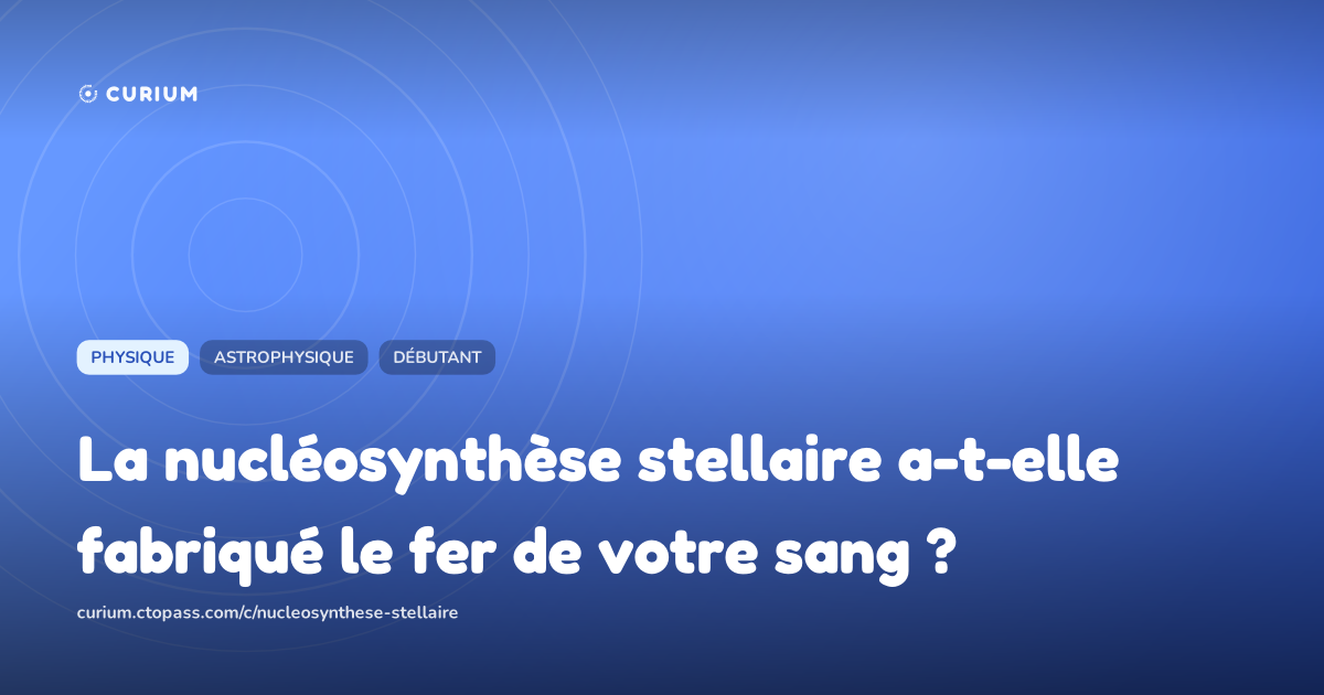 La nucléosynthèse stellaire a-t-elle fabriqué le fer de votre sang ?