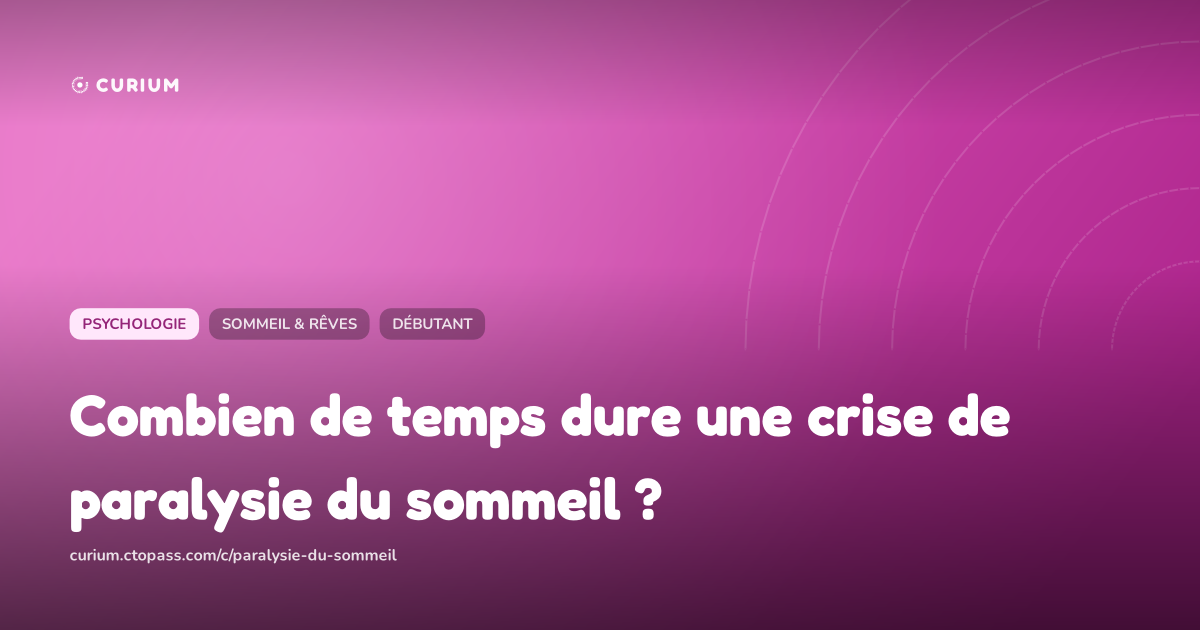 Combien de temps dure une crise de paralysie du sommeil ?
