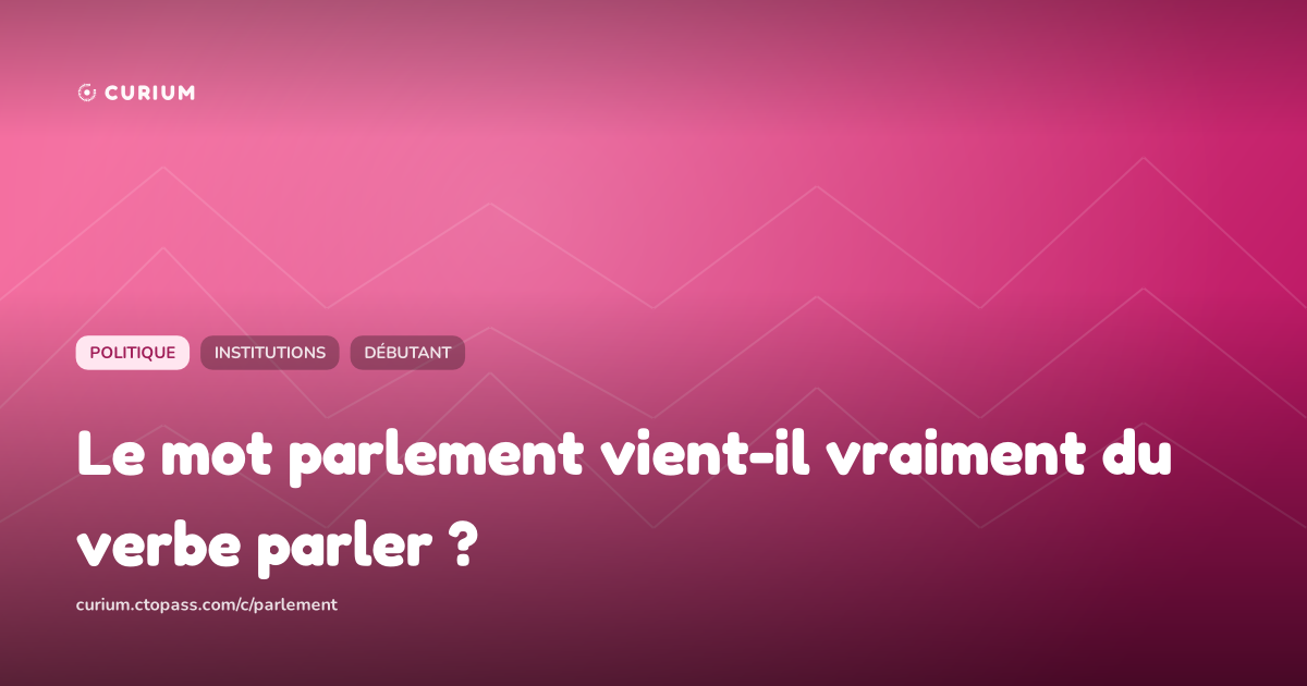 Le mot parlement vient-il vraiment du verbe parler ?