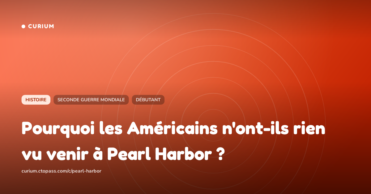 Pourquoi les Américains n'ont-ils rien vu venir à Pearl Harbor ?