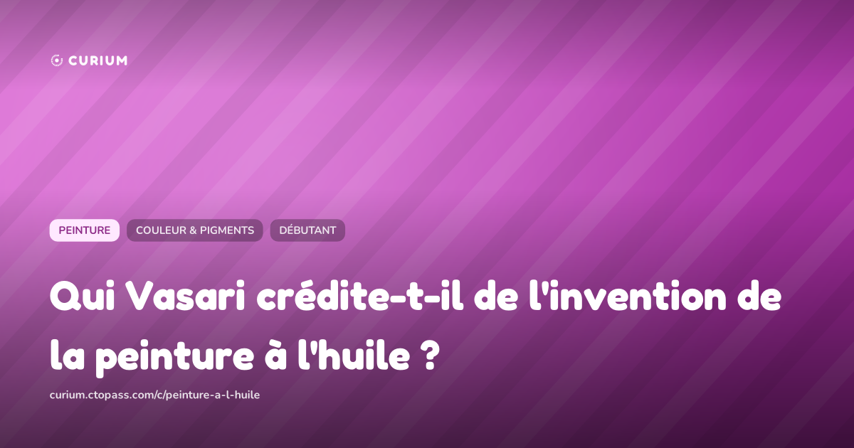 Qui Vasari crédite-t-il de l'invention de la peinture à l'huile ?