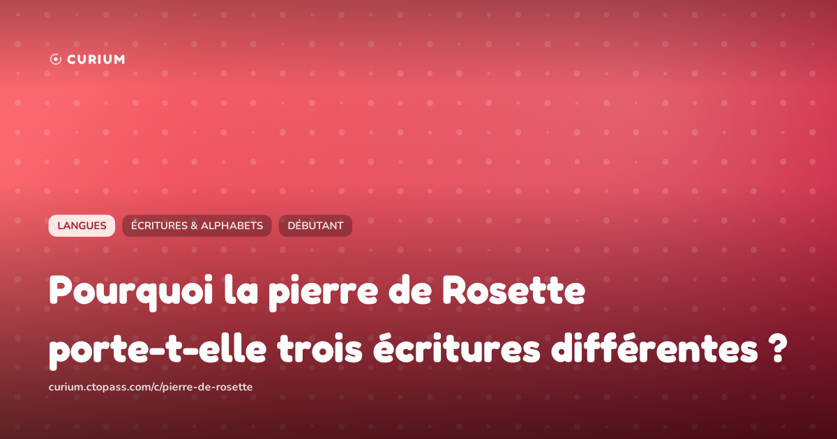 Pourquoi la pierre de Rosette porte-t-elle trois écritures différentes ?