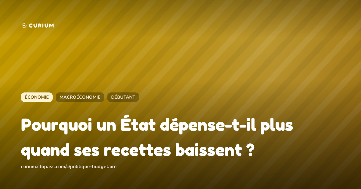 Pourquoi un État dépense-t-il plus quand ses recettes baissent ?