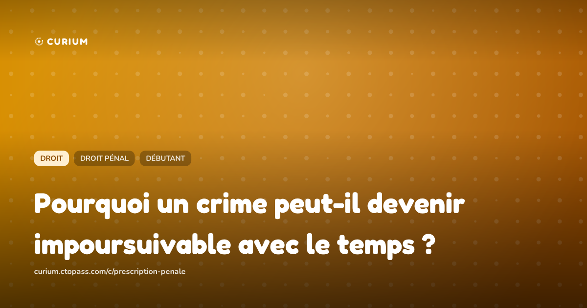 Pourquoi un crime peut-il devenir impoursuivable avec le temps ?