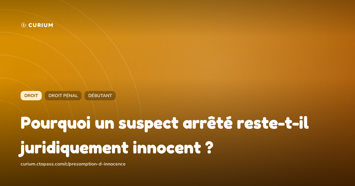 Pourquoi un suspect arrêté reste-t-il juridiquement innocent ?