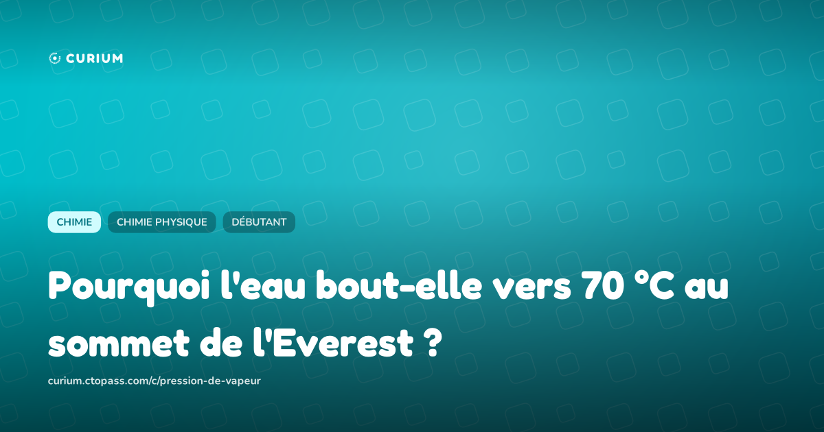 Pourquoi l'eau bout-elle vers 70 °C au sommet de l'Everest ?