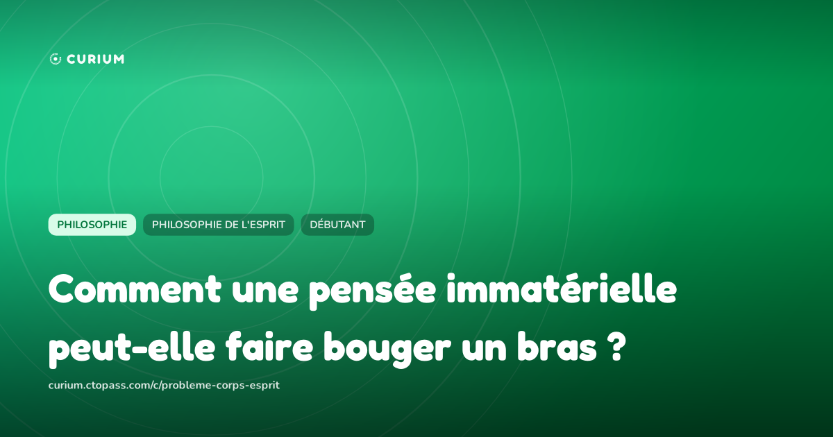 Comment une pensée immatérielle peut-elle faire bouger un bras ?