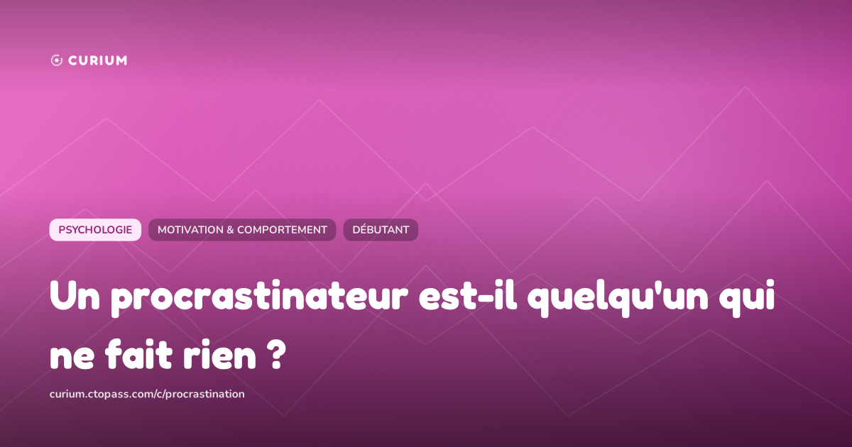 Un procrastinateur est-il quelqu'un qui ne fait rien ?