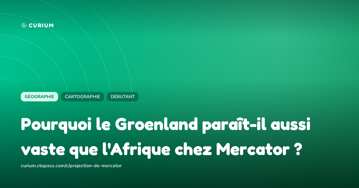 Pourquoi le Groenland paraît-il aussi vaste que l'Afrique chez Mercator ?