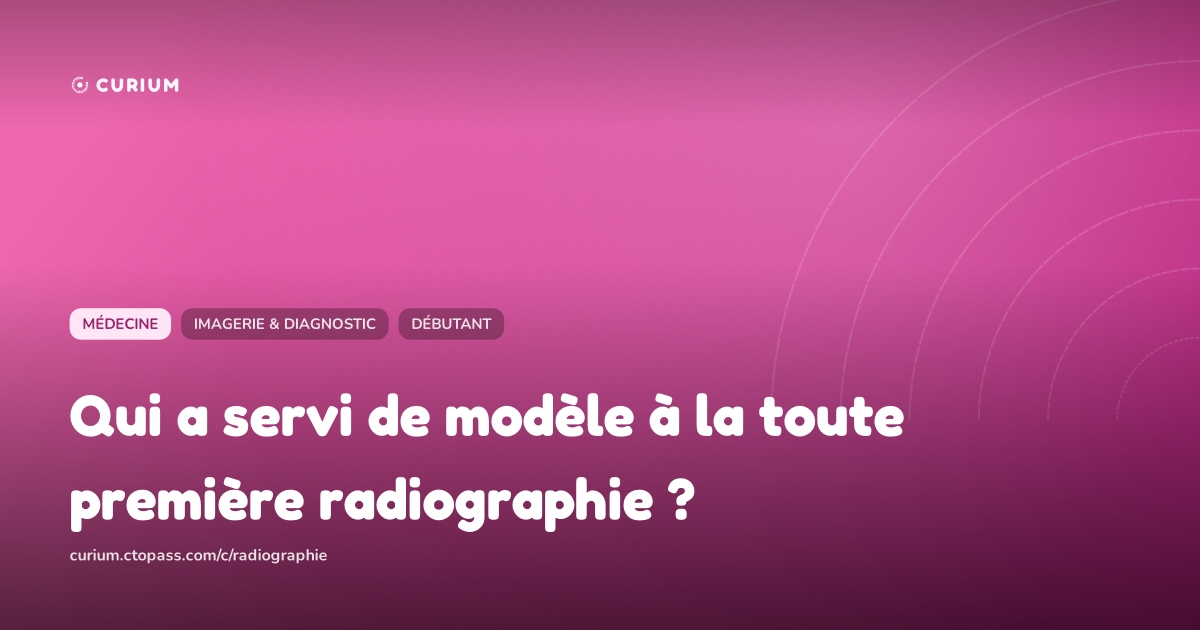 Qui a servi de modèle à la toute première radiographie ?