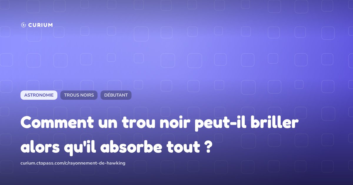 Comment un trou noir peut-il briller alors qu'il absorbe tout ?