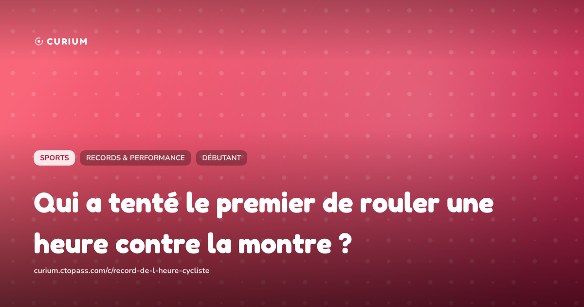 Qui a tenté le premier de rouler une heure contre la montre ?
