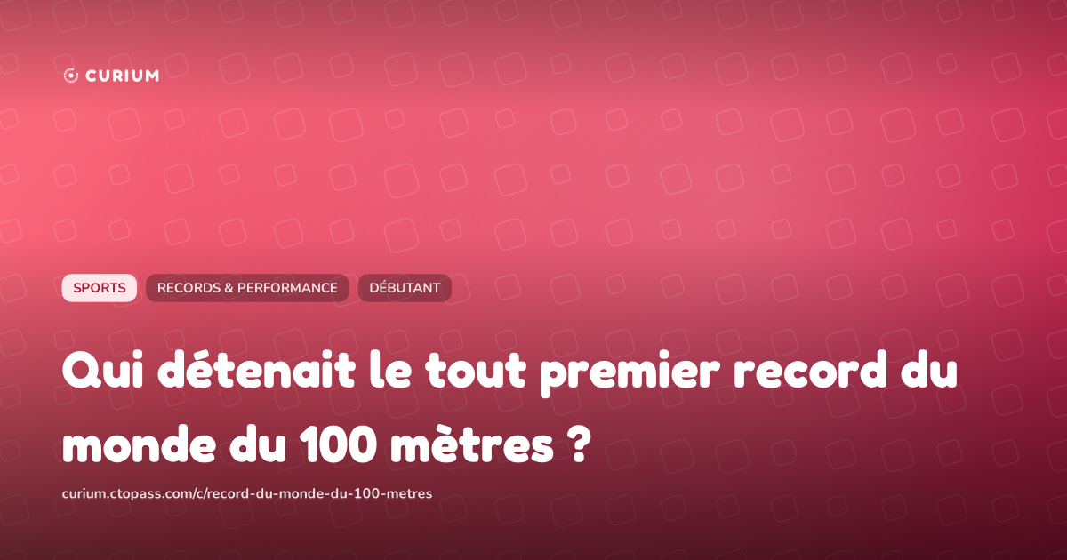 Qui détenait le tout premier record du monde du 100 mètres ?