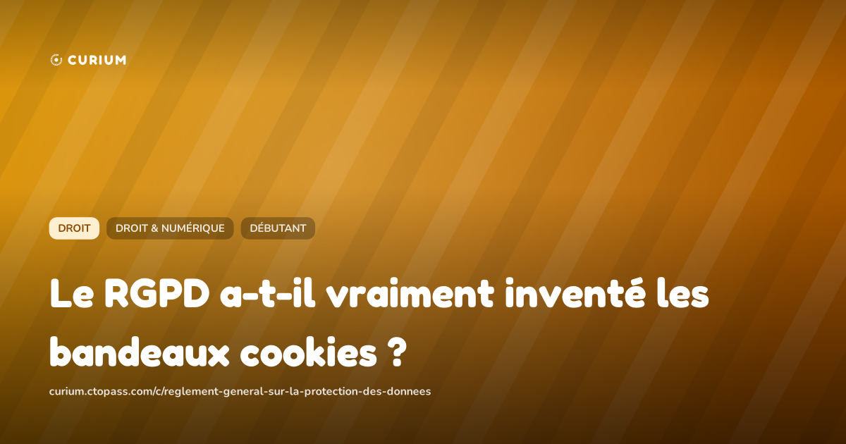 Le RGPD a-t-il vraiment inventé les bandeaux cookies ?