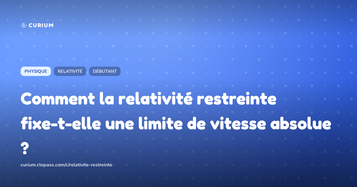 Comment la relativité restreinte fixe-t-elle une limite de vitesse absolue ?