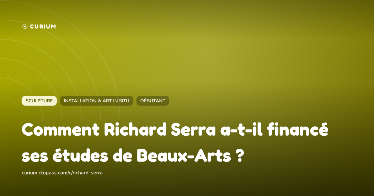 Comment Richard Serra a-t-il financé ses études de Beaux-Arts ?