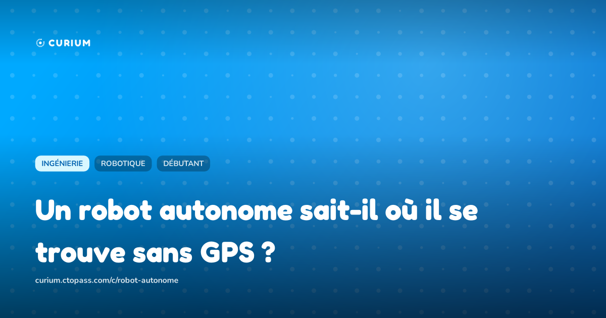 Un robot autonome sait-il où il se trouve sans GPS ?