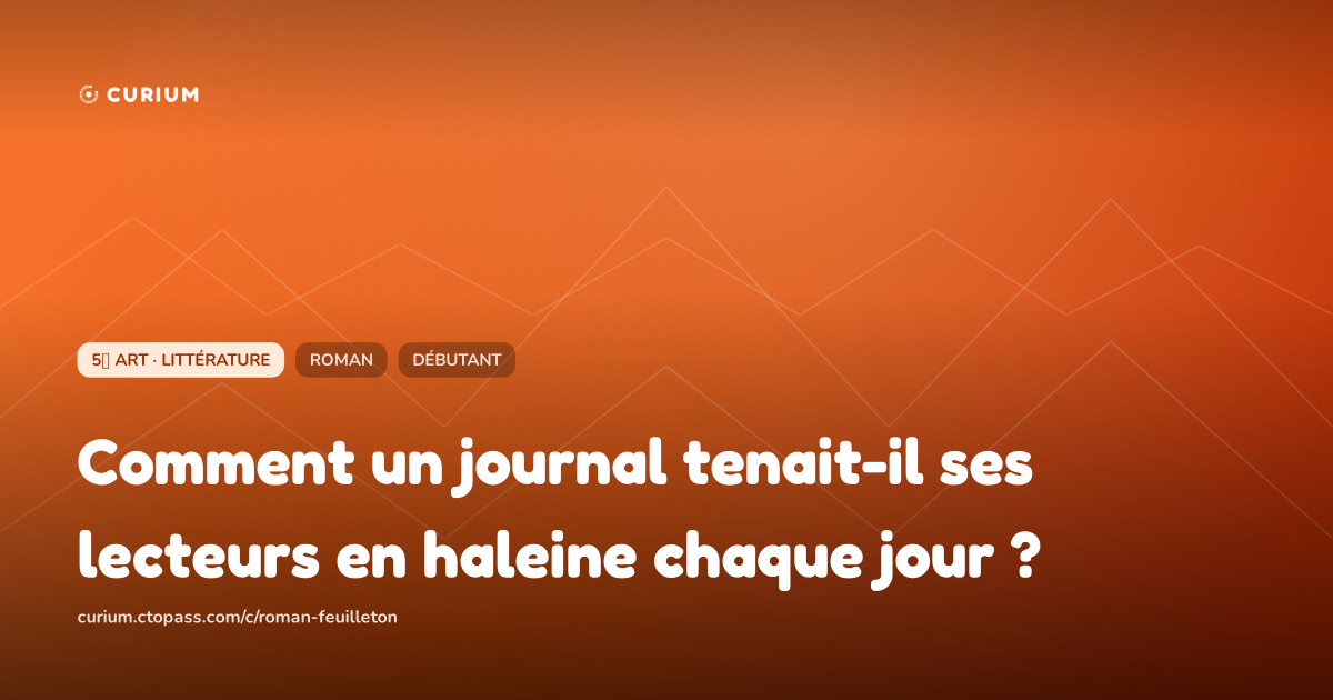 Comment un journal tenait-il ses lecteurs en haleine chaque jour ?