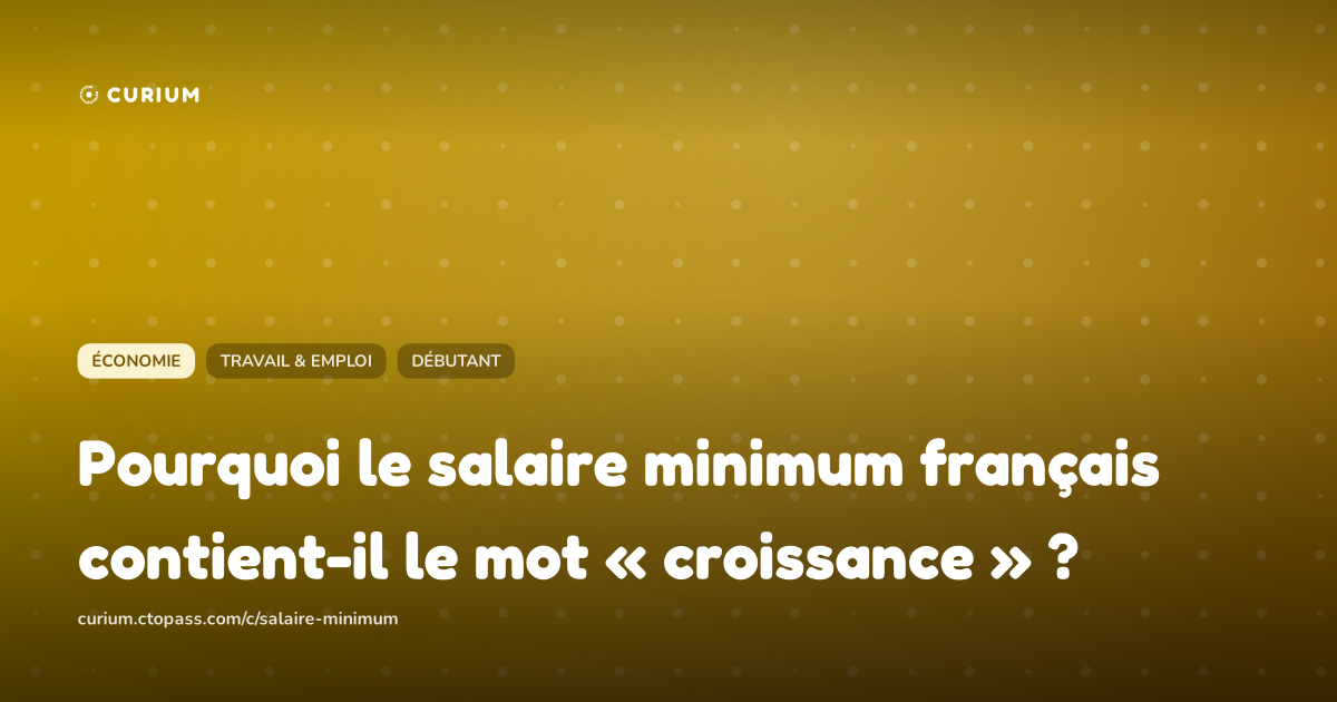 Pourquoi le salaire minimum français contient-il le mot « croissance » ?