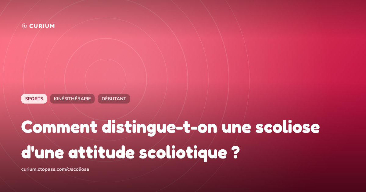 Comment distingue-t-on une scoliose d'une attitude scoliotique ?