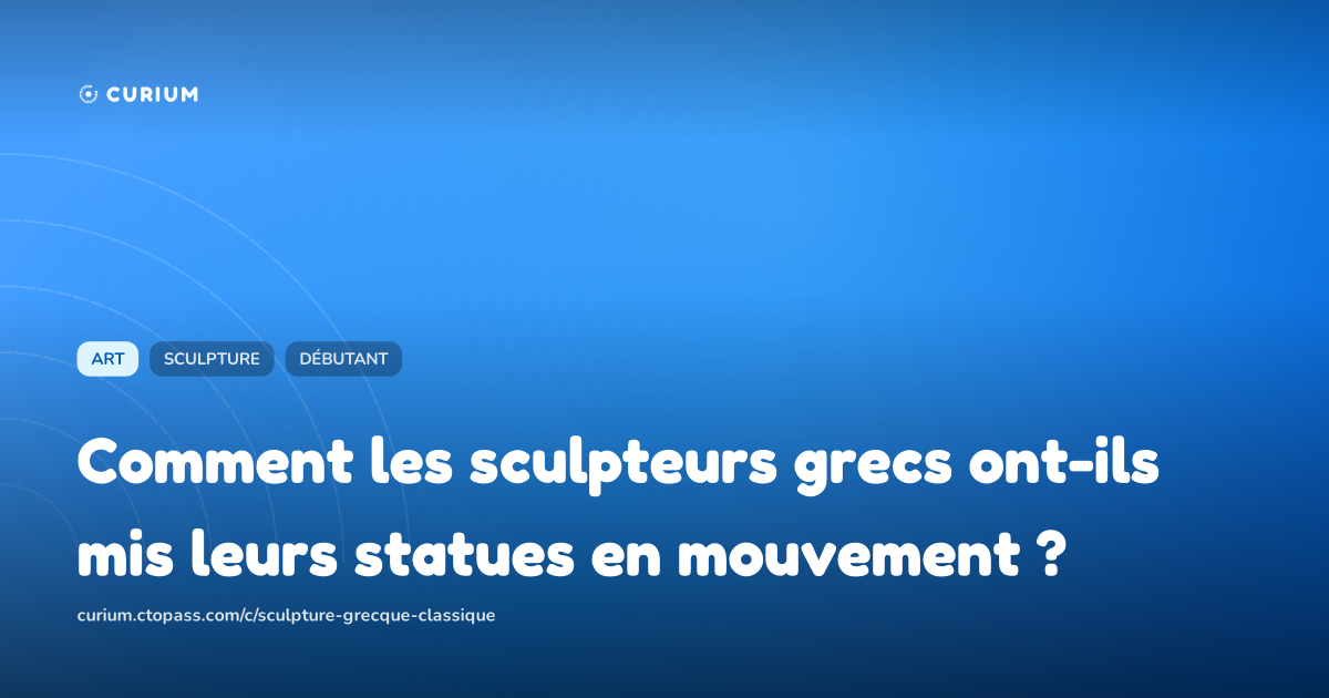 Comment les sculpteurs grecs ont-ils mis leurs statues en mouvement ?