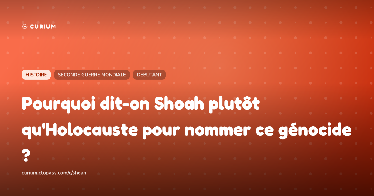 Pourquoi dit-on Shoah plutôt qu'Holocauste pour nommer ce génocide ?