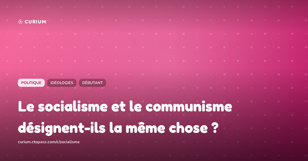 Le socialisme et le communisme désignent-ils la même chose ?