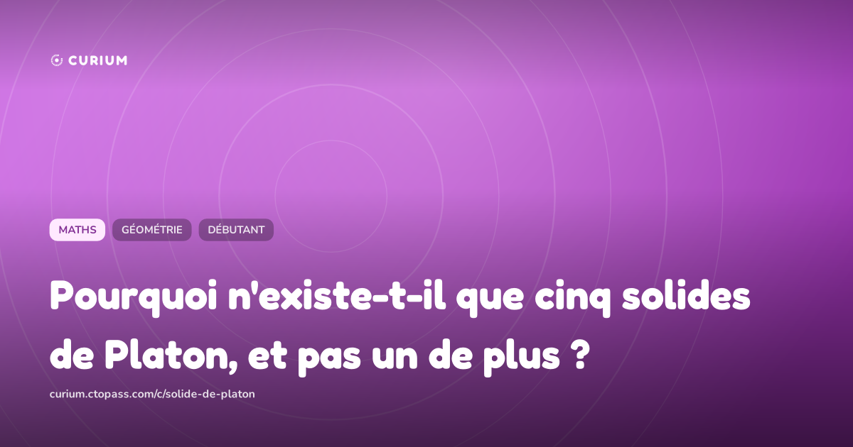 Pourquoi n'existe-t-il que cinq solides de Platon, et pas un de plus ?