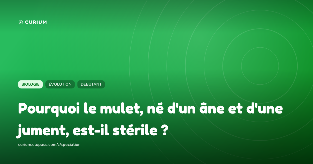 Pourquoi le mulet, né d'un âne et d'une jument, est-il stérile ?