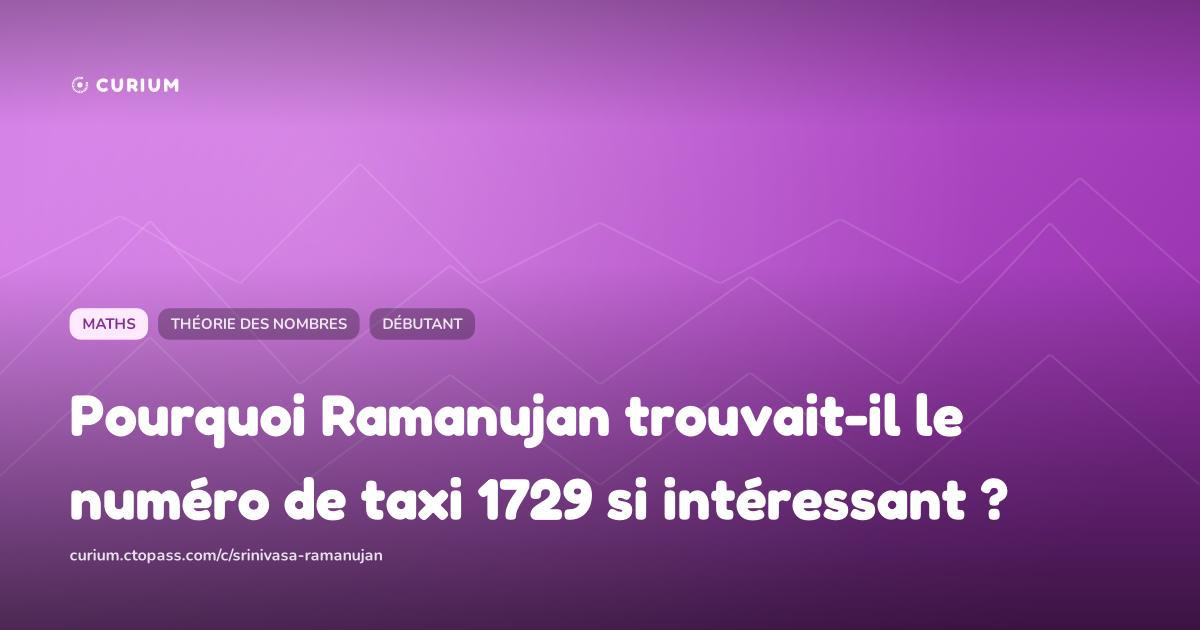 Pourquoi Ramanujan trouvait-il le numéro de taxi 1729 si intéressant ?