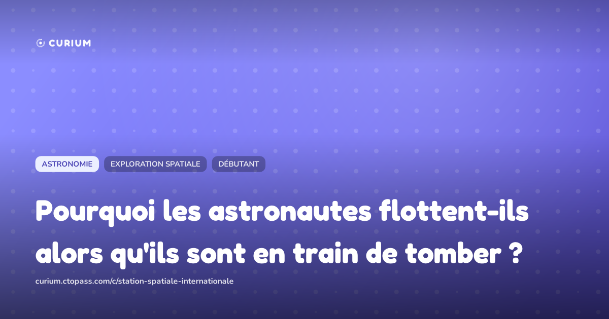 Pourquoi les astronautes flottent-ils alors qu'ils sont en train de tomber ?