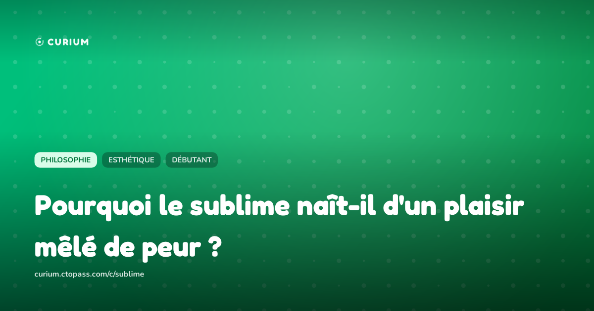 Pourquoi le sublime naît-il d'un plaisir mêlé de peur ?