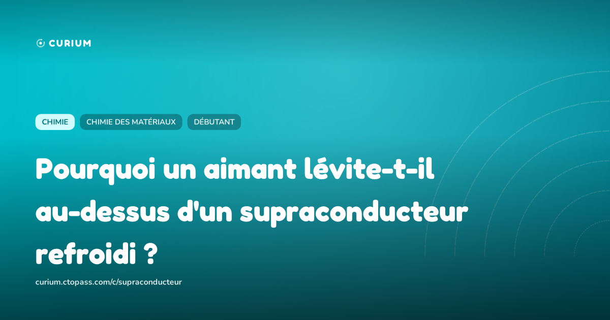 Pourquoi un aimant lévite-t-il au-dessus d'un supraconducteur refroidi ?