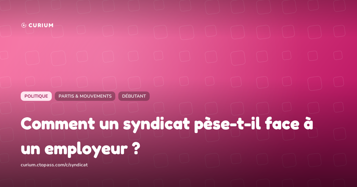 Comment un syndicat pèse-t-il face à un employeur ?