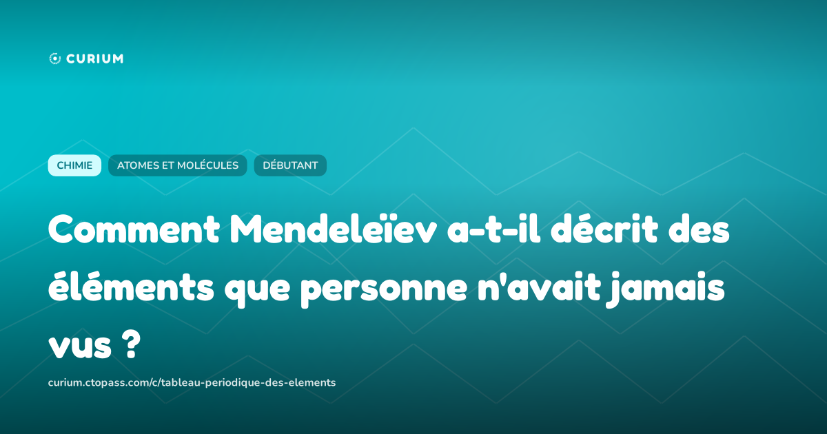 Comment Mendeleïev a-t-il décrit des éléments que personne n'avait jamais vus ?