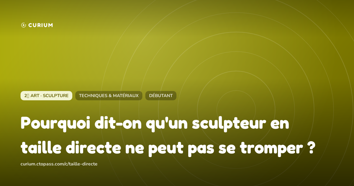 Pourquoi dit-on qu'un sculpteur en taille directe ne peut pas se tromper ?