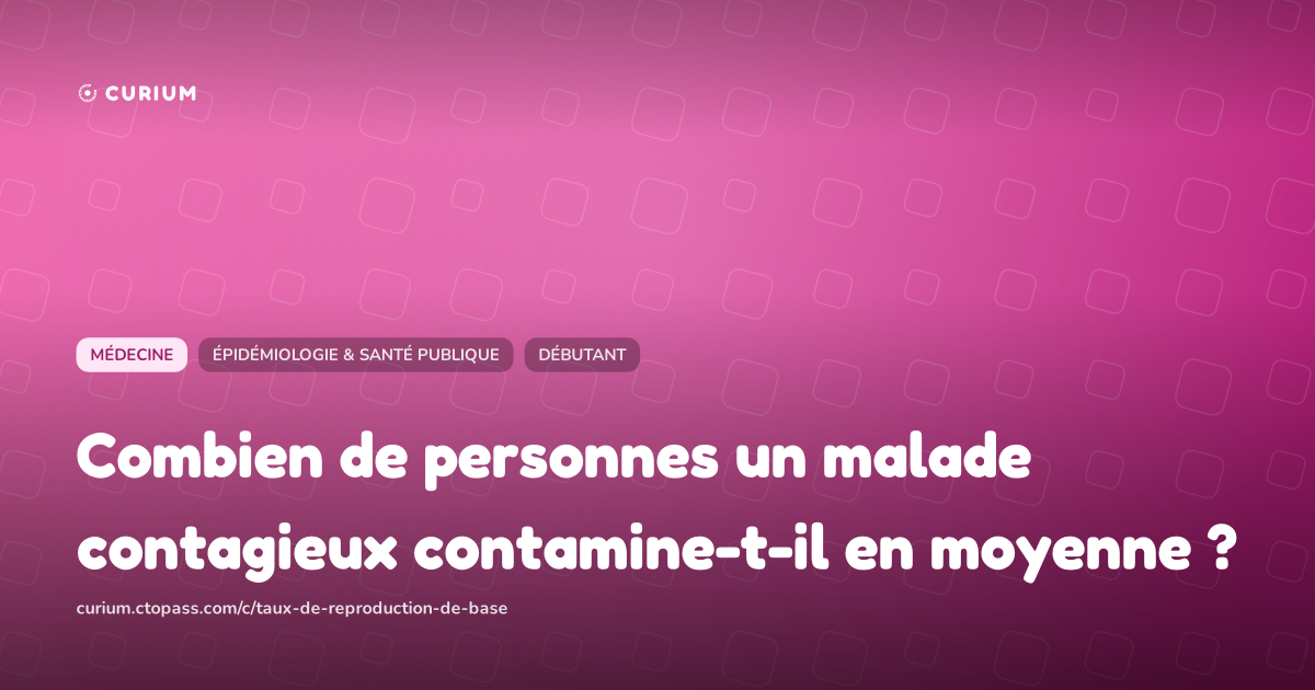 Combien de personnes un malade contagieux contamine-t-il en moyenne ?