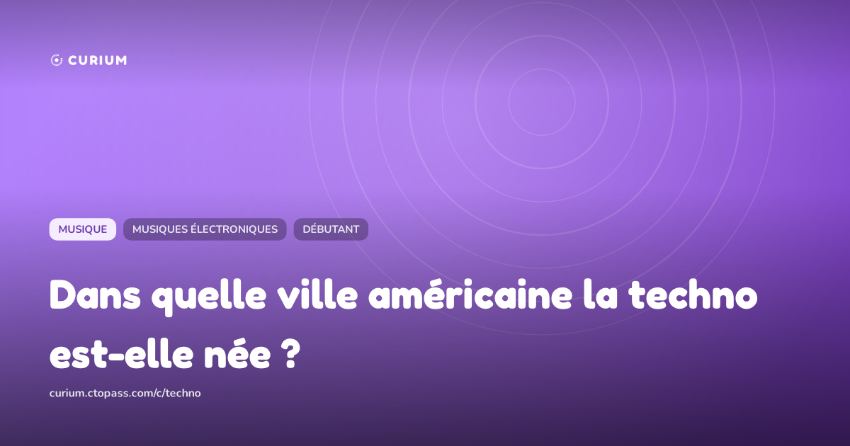 Dans quelle ville américaine la techno est-elle née ?